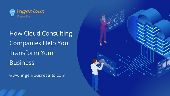 How Cloud Consulting Companies Help You Transform Your Business