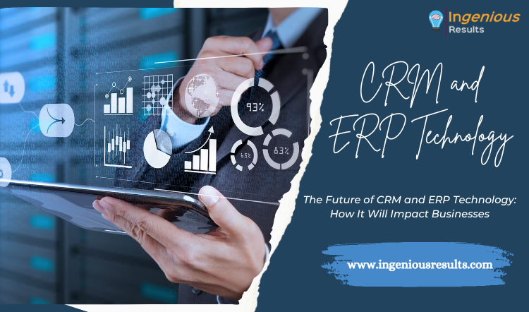 The Future of CRM and ERP Technology: How It Will Impact Businesses